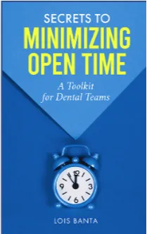 Secrets to Minimizing Open Time: A Toolkit for Dental Teams, by Lois Banta